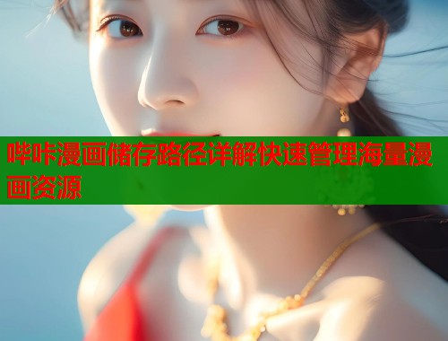 哔咔漫画储存路径详解快速管理海量漫画资源