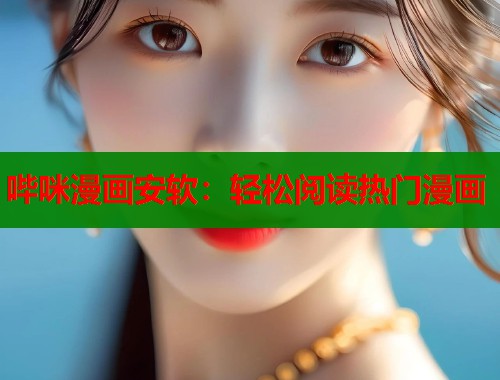 哔咪漫画安软:轻松阅读热门漫画 第2张 哔咪漫画安软:轻松阅读热门漫画 第2张