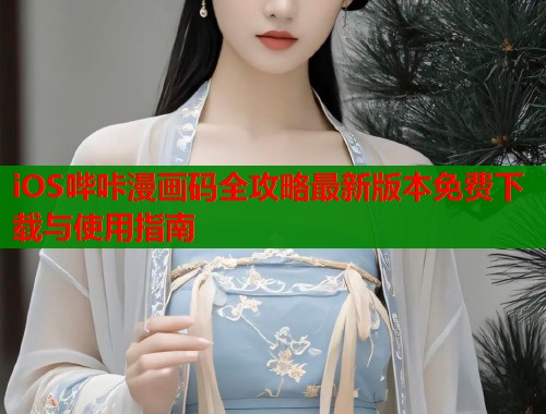 iOS哔咔漫画码全攻略最新版本免费下载与使用指南