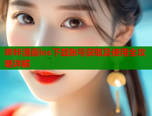 哔咔漫画ios下载账号获取及使用全攻略详解 第2张 哔咔漫画ios下载账号获取及使用全攻略详解 第2张