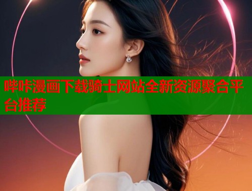 哔咔漫画下载骑士网站全新资源聚合平台推荐 第2张 哔咔漫画下载骑士网站全新资源聚合平台推荐 第2张