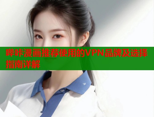 哔咔漫画推荐使用的VPN品牌及选择指南详解