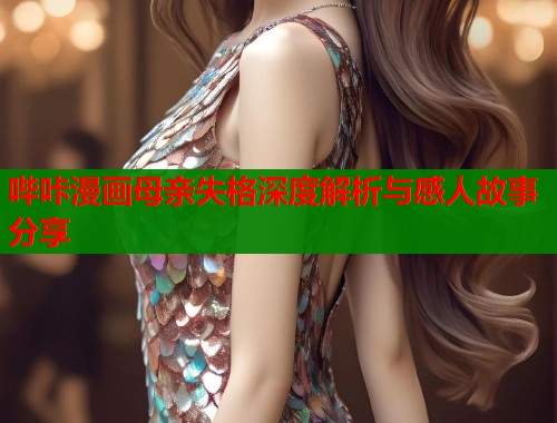哔咔漫画母亲失格深度解析与感人故事分享