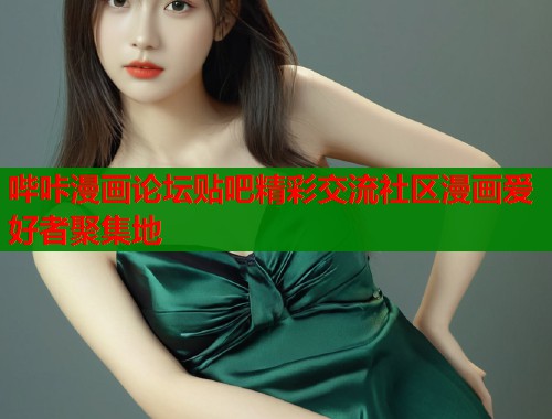 哔咔漫画论坛贴吧精彩交流社区漫画爱好者聚集地
